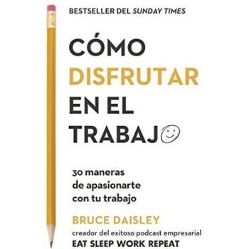 Cómo disfrutar en El trabajo: 30 maneras De Apasionarte con tu trabajo