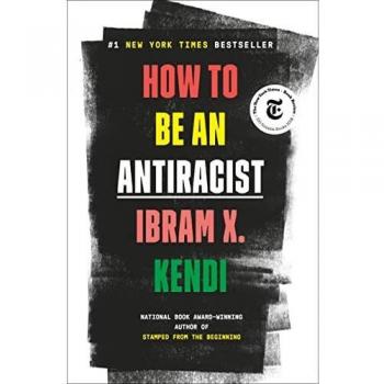 How to Be an Antiracist: A Guide to Anti-Racism and Social Justice by Ibram X. Kendi