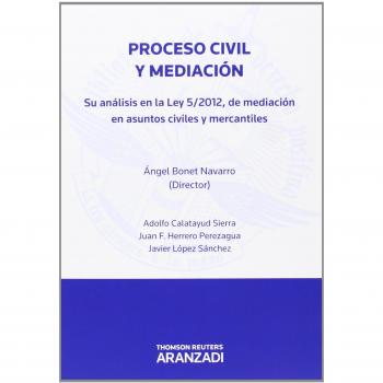 Proceso civil y mediación - Su análisis en la Ley 5/2012 de mediación en asuntos civiles y mercantiles