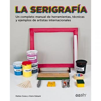 La Serigrafía: Un completo manual de herramientas, técnicas y ejemplos de artistas internacionales