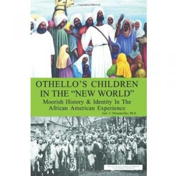 Othello's Children in the New World: Moorish History & Identity In The African American Experience: Moorish History and Identity in the African American Experience