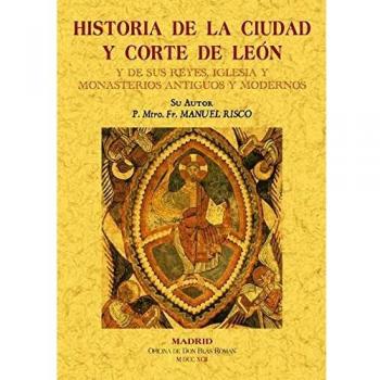 Historia de La Ciudad y Corte de Leon y de Sus Reyes