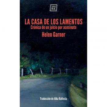 La casa de los lamentos: Crónica de un juicio por asesinato - Helen Garner