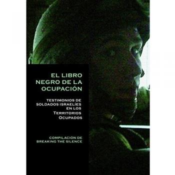 El Libro Negro de la Ocupación. Testimonios de soldados israelíes en los Territorios Ocupados