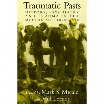 Pasados Traumáticos: Historia, Psiquiatría y Trauma en la Era Moderna, 1870–1930 (Estudios de Cambridge en la Historia de la Medicina)