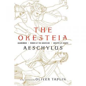 The Oresteia: Agamemnon, Women at the Graveside, Orestes in Athens