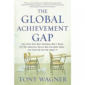 Global Achievement Gap: Why Even Our Best Schools Don't Teach the New Survival Skills Our Children Need and What We Can Do About It