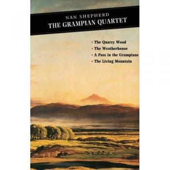 The Grampian Quartet: The Quarry Wood: The Weatherhouse: A Pass in the Grampians: The Living Mountain