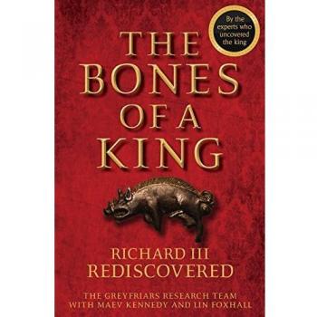 The Bones of a King: Richard III Rediscovered