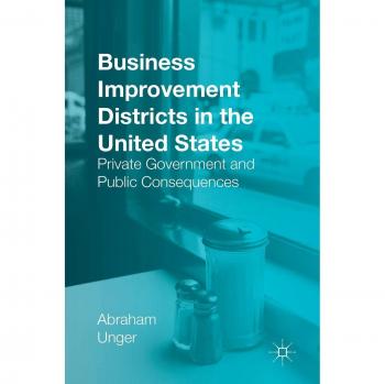Business Improvement Districts in the United States: Private Government and Public Consequences
