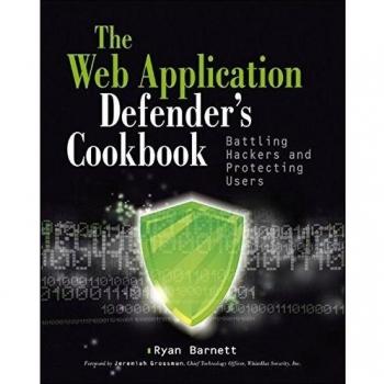 Web Application Defender's Cookbook: Battling Hackers and Protecting Users
