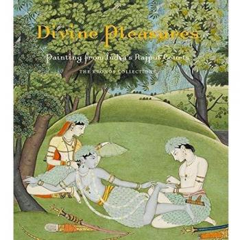 Divine Pleasures : Painting From India's Rajput Courts - The Kronos Collection: Painting from India's Rajput Courts. the Kronos Collections