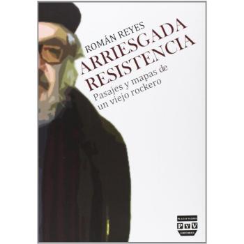Arriesgada Resistencia. Pasajes Y Mapas De Un Viejo Rockero