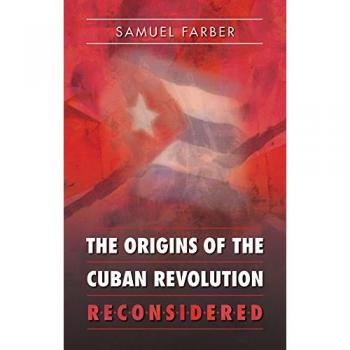 The Origins of the Cuban Revolution Reconsidered: A Comprehensive Analysis of Cuba's Revolutionary History