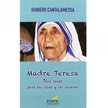 Madre Teresa. Una Santa para Los ateos y