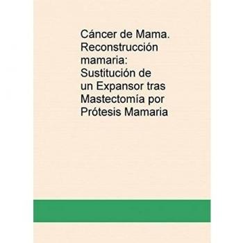Cáncer de Mama. Reconstrucción mamaria: Sustitución de un Expansor tras Mastectomía por Prótesis Mamaria