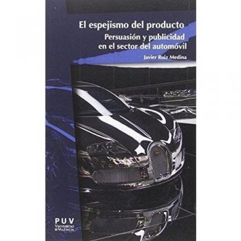 Espejismo del producto, El: Persuasión y publicidad en el sector del automóvil