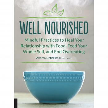 Well Nourished: Mindful Practices to Heal Your Relationship with Food, Feed Your Whole Self, and End Overeating