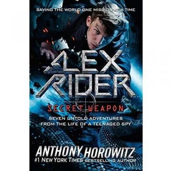 Alex Rider: Secret Weapon: Seven Untold Adventures from the Life of a Teenaged Spy