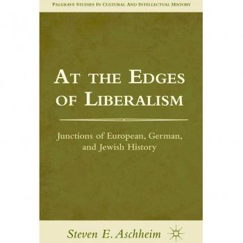 At the Edges of Liberalism: Junctions of European, German, and Jewish History