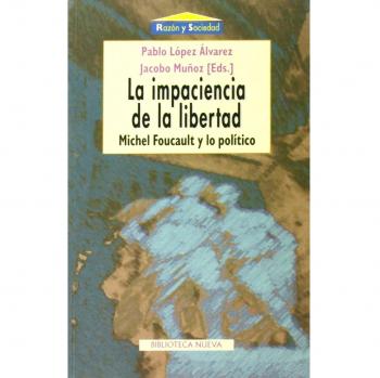 La Impaciencia De La Libertad: Michel Foucault y lo político