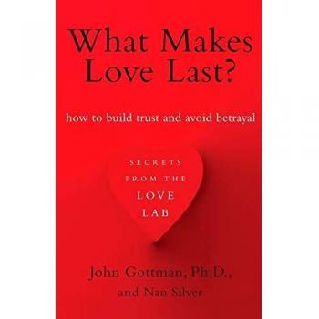 What Makes Love Last? How to Build Trust and Avoid Betrayal