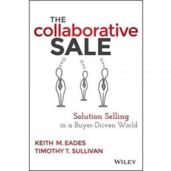 The Collaborative Sale: Solution Selling in a Buyer Driven World