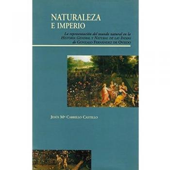 Naturaleza e Imperio. La representación del mundo natural en la Historia General y Natural de las Indias de Gonzalo Fernández de Oviedo: la ... y natural de las Indias