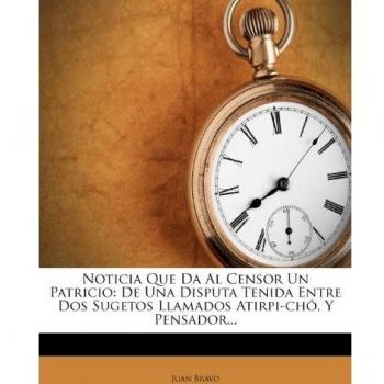 Noticia Que Da Al Censor Un Patricio: de Una Disputa Tenida Entre DOS Sugetos Llamados Atirpi-Cho, y Pensador...