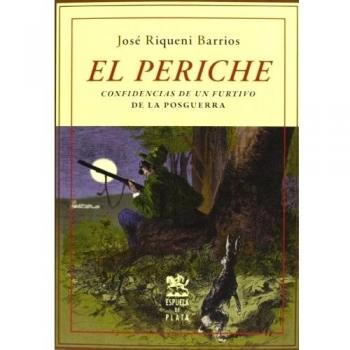 El Periche: Confidencias de un furtivo de la posguerra - José Riqueni Barrios