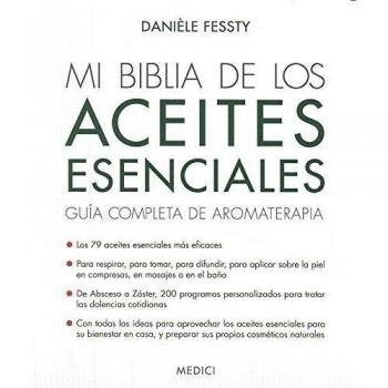 MI BIBLIA DE LOS ACEITES ESENCIALES: Guía completa de aromaterapia - Danièle Fessty