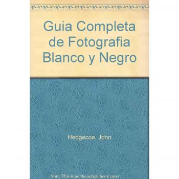 Guia completa de la fotografia en Blanco y negro. tecnicas de laborato