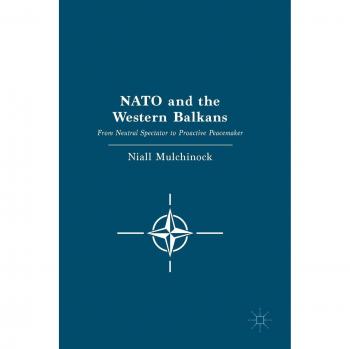 NATO and the Western Balkans: From Neutral Spectator to Proactive Peacemaker