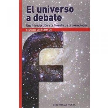 El Universo A Debate: UNA INTRODUCCIÓN A LA FILOSOFÍA DE LA COSMOLOGÍA - Francisco José Soler Gil