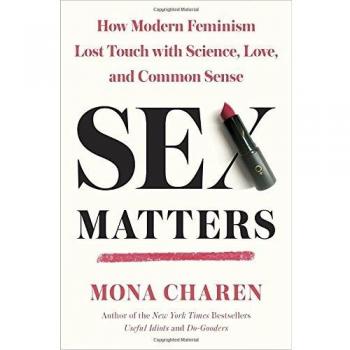 Sex Matters: How Modern Feminism Lost Touch with Science, Love, and Common Sense