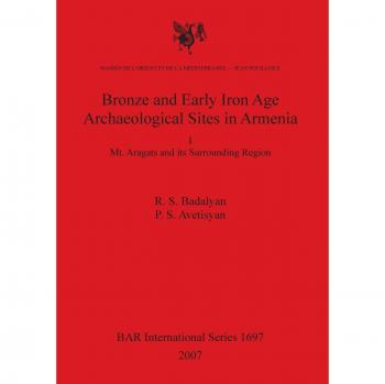 Bronze and Early Iron Age Archaeological Sites in Armenia: Mt. Aragats Region (British Archaeological Reports Series)