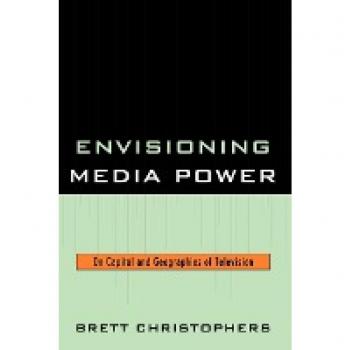 Envisioning Media Power: Capital and Geographies of Television by Brett Christophers - Academic Text on Media Studies