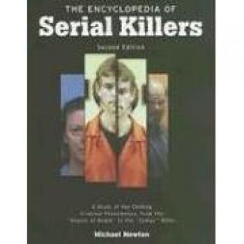 The Encyclopedia of Serial Killers: A Study of the Chilling Criminal Phenomenon from the Angels of Death to the Zodiac Killer