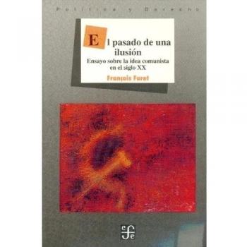 El pasado de una ilusion/ The Past of an Illusion: Ensayo Sobre La Idea Comunista En El Siglo XX/ Essays About the Comunist Idea in the XX Century