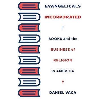 Evangelicals Incorporated: Books and the Business of Religion in America