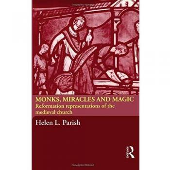 Monks, Miracles and Magic: Reformation Representations of the Medieval Church