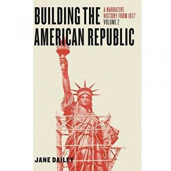 Building the American Republic, Volume 2: A Narrative History from 1877