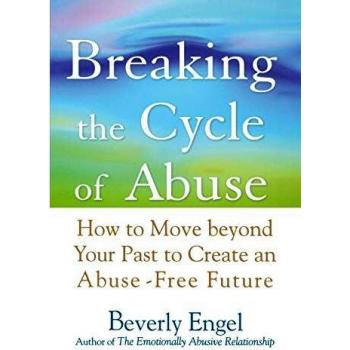 Breaking the Cycle of Abuse: How to Move Beyond Your Past to Create an Abuse-Free Future