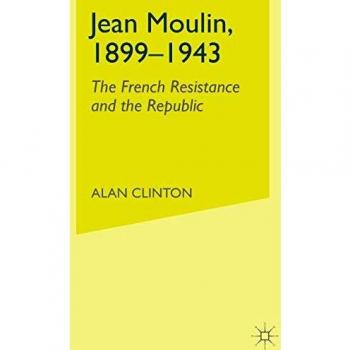 JEAN MOULIN, 1899 - 1943: The French Resistance and the Republic