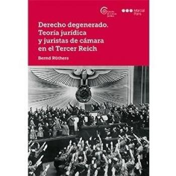 Derecho degenerado. Teoría jurídica y juristas de cámara en el Tercer Reich