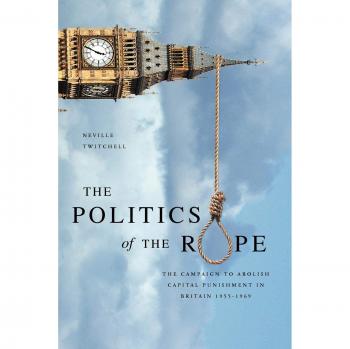 Politics of the Rope: Campaigning for Capital Punishment Abolition in Britain (1955-1969) - Arena Books Edition