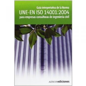 Guía interpretativa de la Norma UNE-EN ISO 14001:2004 para empresas consultoras de ingeniería civil