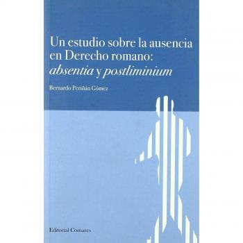 UN ESTUDIO SOBRE LA AUSENCIA EN DERECHO ROMANO: ABSENTIA Y POSTLIMINIUM.