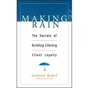 Making Rain: The Secrets of Building Lifelong Client Loyalty