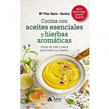 Cocina con aceites esenciales y hierbas aromáticas: Gotas de vida y salud para todas tus recetas